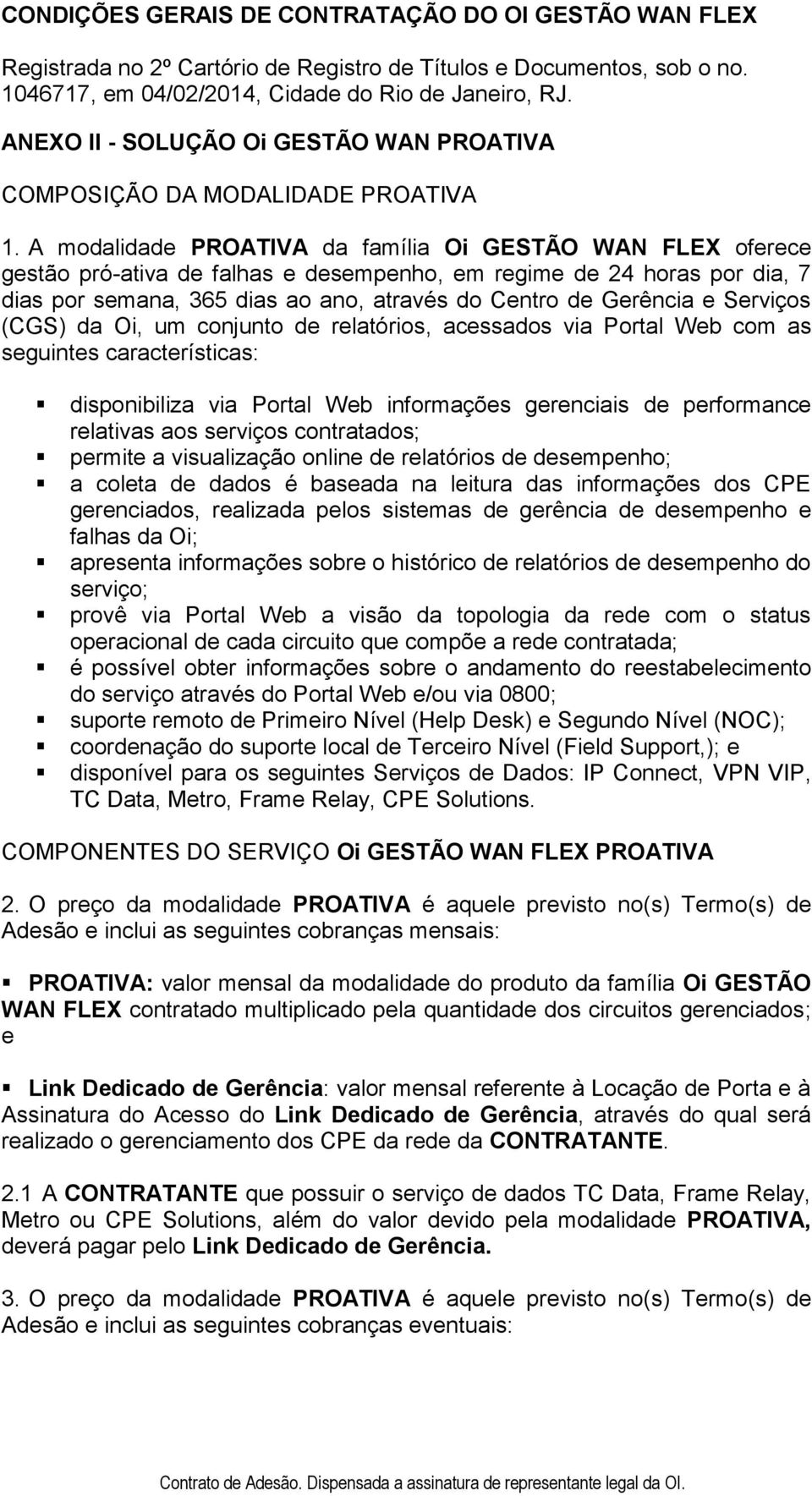 Serviços (CGS) da Oi, um conjunto de relatórios, acessados via Portal Web com as seguintes características: disponibiliza via Portal Web informações gerenciais de performance relativas aos serviços