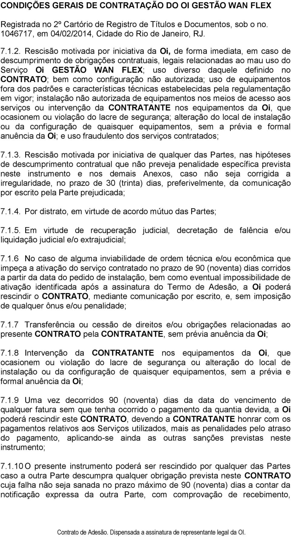 definido no CONTRATO; bem como configuração não autorizada; uso de equipamentos fora dos padrões e características técnicas estabelecidas pela regulamentação em vigor; instalação não autorizada de