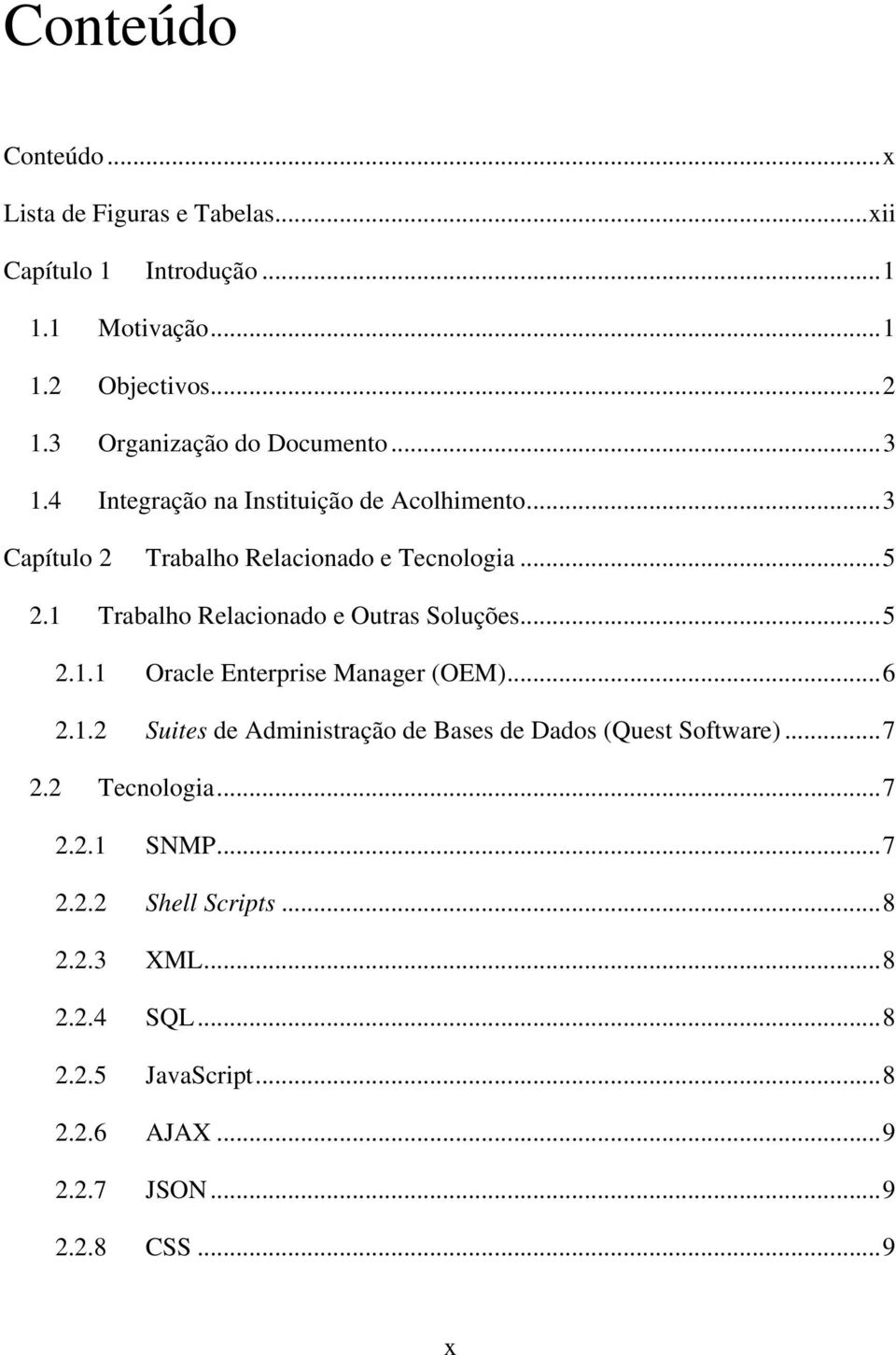 1 Trabalho Relacionado e Outras Soluções... 5 2.1.1 Oracle Enterprise Manager (OEM)... 6 2.1.2 Suites de Administração de Bases de Dados (Quest Software).