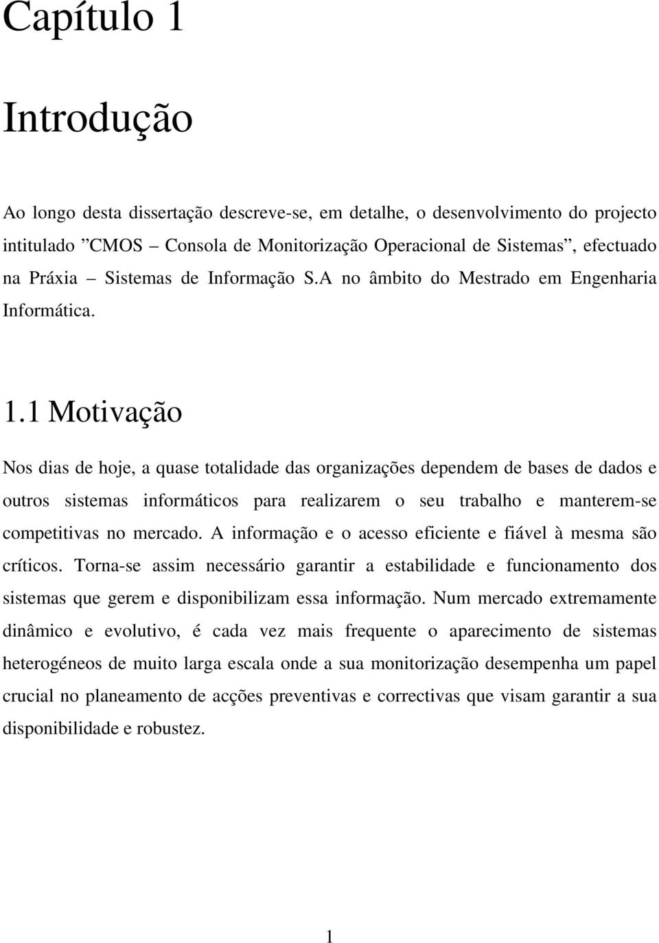 1 Motivação Nos dias de hoje, a quase totalidade das organizações dependem de bases de dados e outros sistemas informáticos para realizarem o seu trabalho e manterem-se competitivas no mercado.