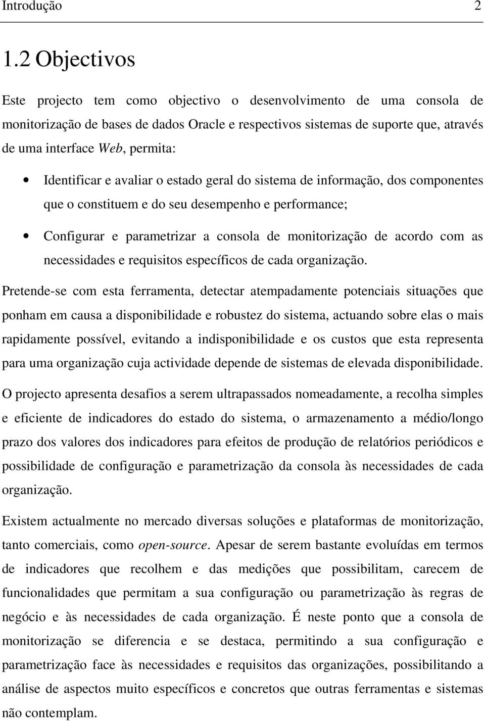 Identificar e avaliar o estado geral do sistema de informação, dos componentes que o constituem e do seu desempenho e performance; Configurar e parametrizar a consola de monitorização de acordo com