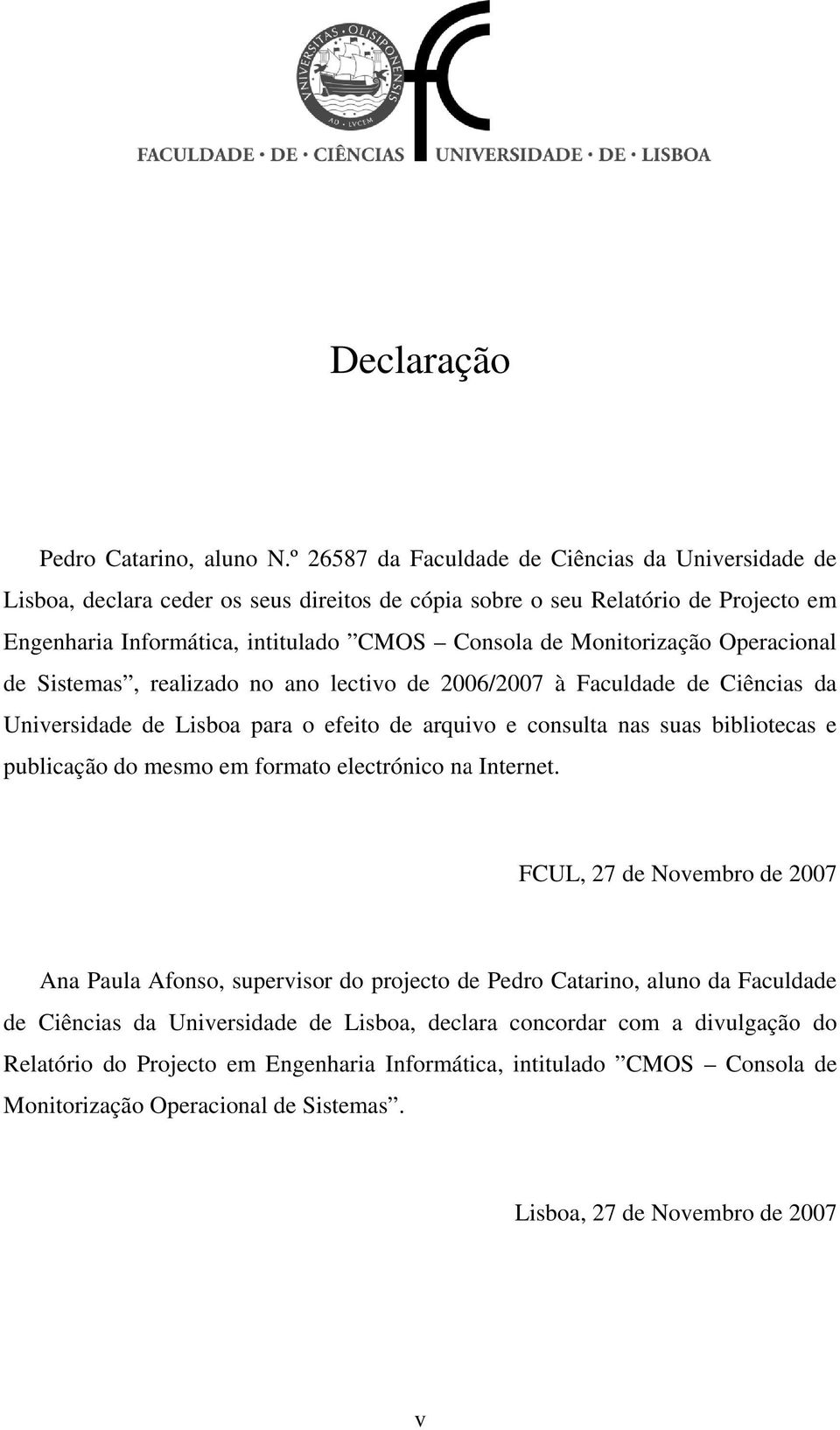 Monitorização Operacional de Sistemas, realizado no ano lectivo de 2006/2007 à Faculdade de Ciências da Universidade de Lisboa para o efeito de arquivo e consulta nas suas bibliotecas e publicação do