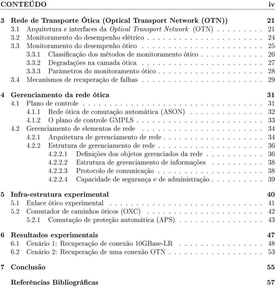 ................... 28 3.4 Mecanismos de recuperação de falhas....................... 29 4 Gerenciamento da rede ótica 31 4.1 Plano de controle.................................. 31 4.1.1 Rede ótica de comutação automática (ASON).