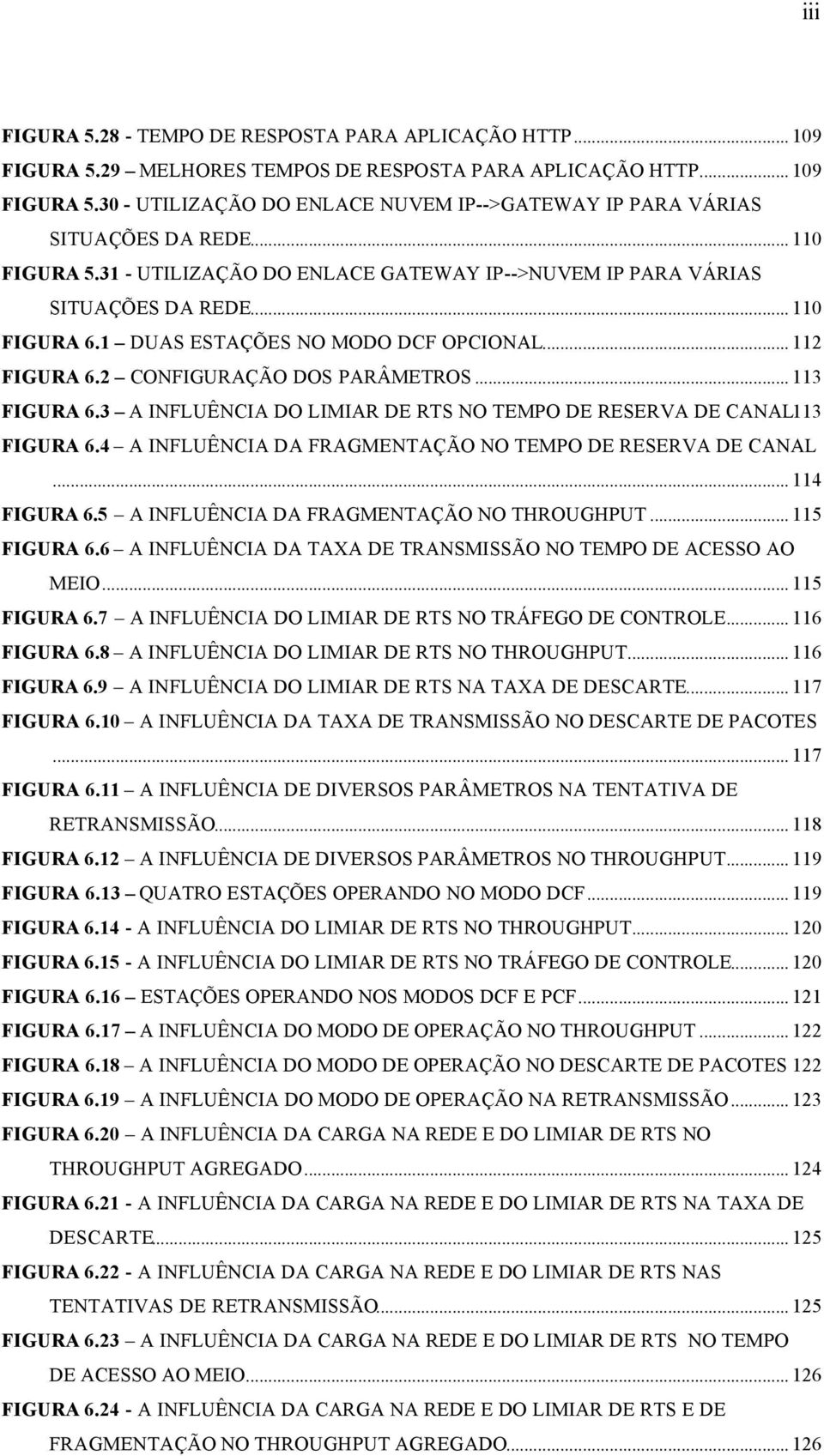 .. 113 FIGURA 6.3 A INFLUÊNCIA DO LIMIAR DE RTS NO TEMPO DE RESERVA DE CANAL113 FIGURA 6.4 A INFLUÊNCIA DA FRAGMENTAÇÃO NO TEMPO DE RESERVA DE CANAL... 114 FIGURA 6.