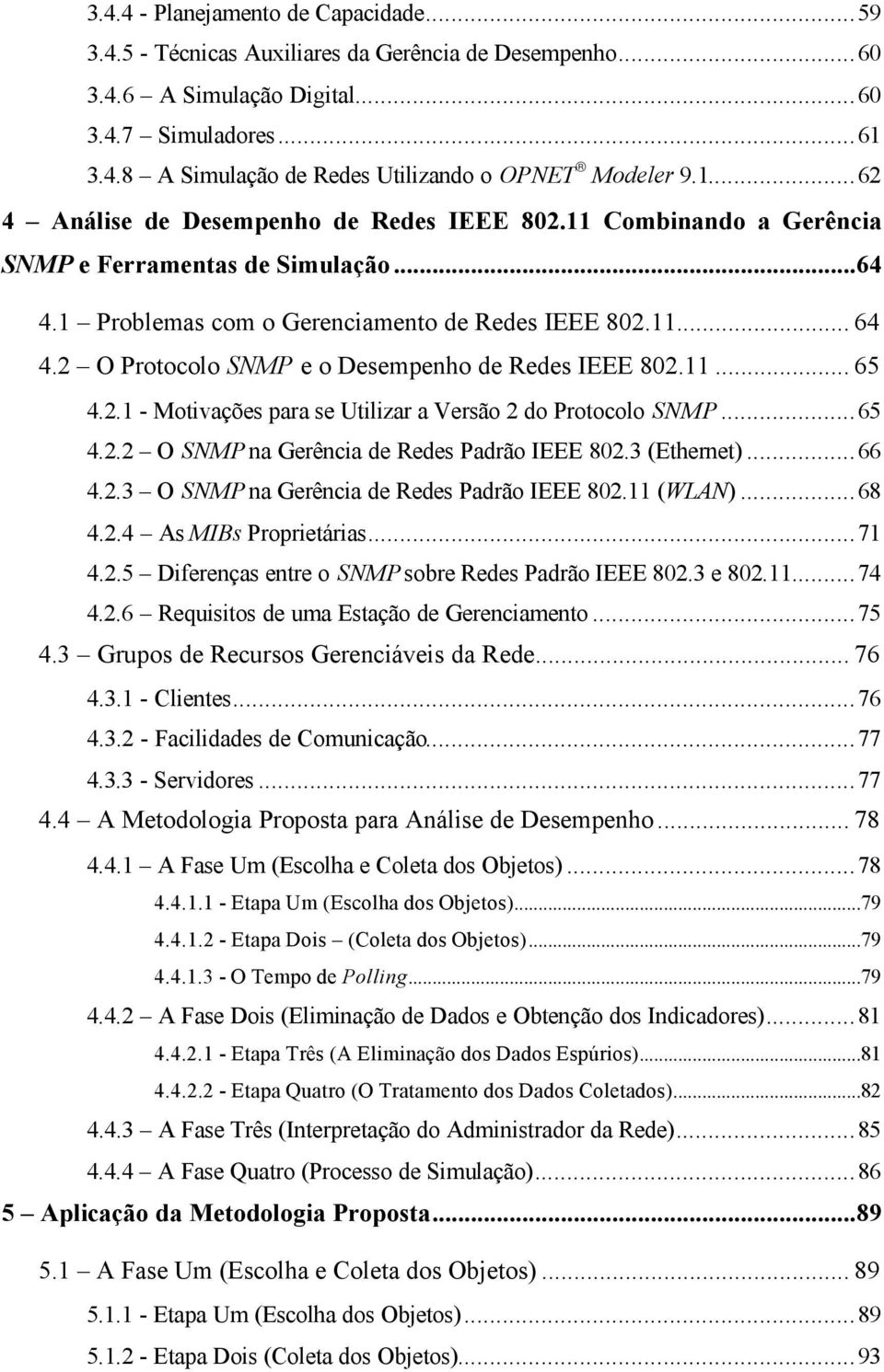 2 O Protocolo SNMP e o Desempenho de Redes IEEE 802.11... 65 4.2.1 - Motivações para se Utilizar a Versão 2 do Protocolo SNMP...65 4.2.2 O SNMP na Gerência de Redes Padrão IEEE 802.3 (Ethernet)...66 4.