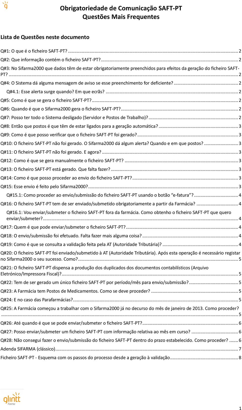 ... 2 Q#4: O Sistema dá alguma mensagem de aviso se esse preenchimento for deficiente?... 2 Q#4.1: Esse alerta surge quando? Em que ecrãs?... 2 Q#5: Como é que se gera o ficheiro SAFT-PT?