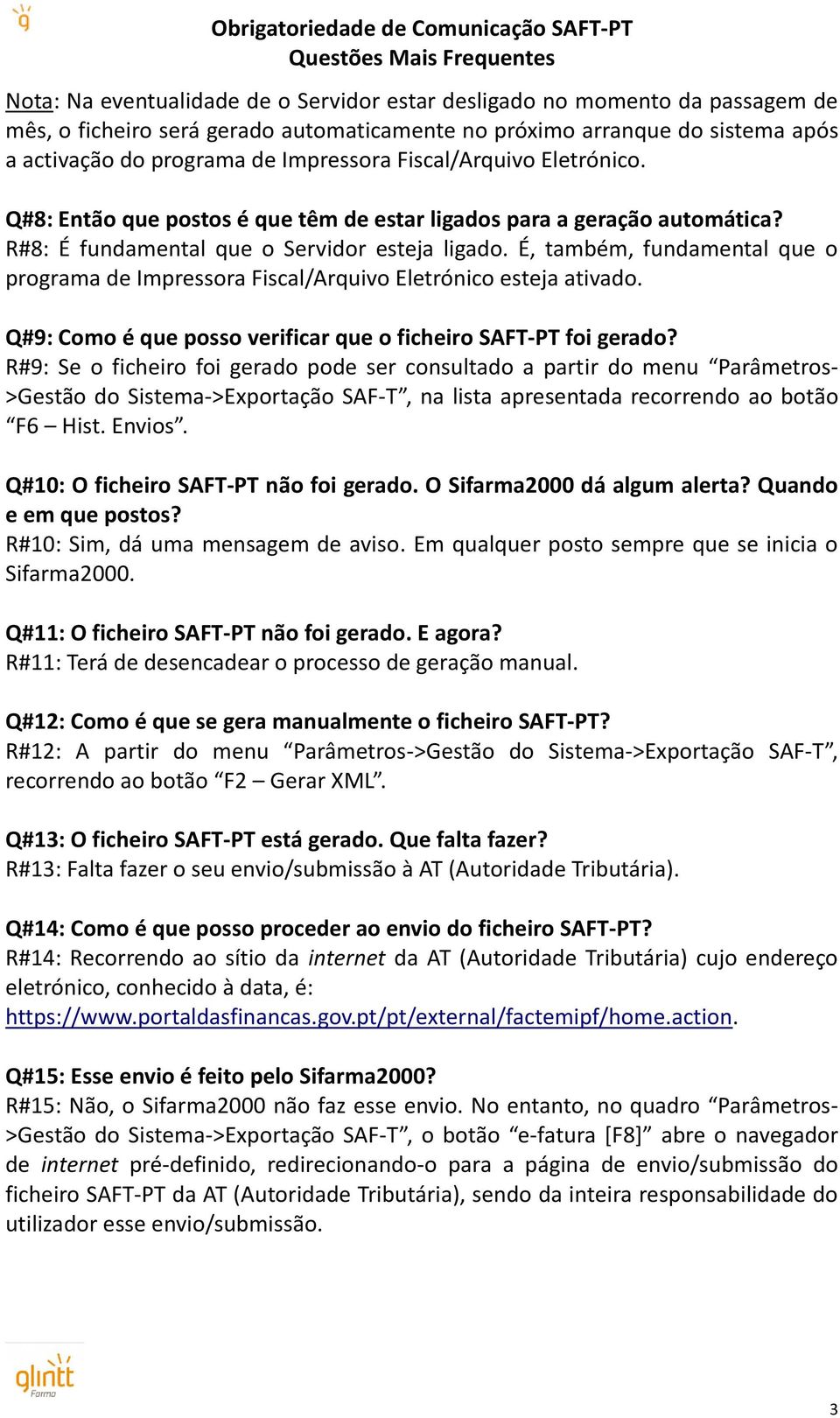 É, também, fundamental que o programa de Impressora Fiscal/Arquivo Eletrónico esteja ativado. Q#9: Como é que posso verificar que o ficheiro SAFT-PT foi gerado?