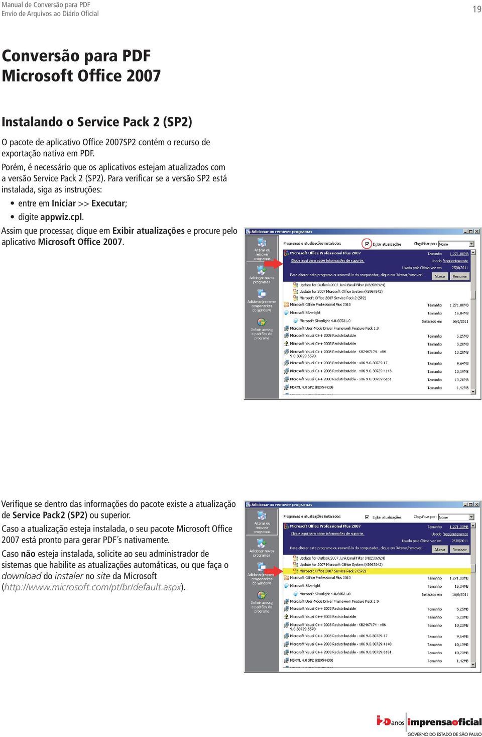 Para verificar se a versão SP2 está instalada, siga as instruções: entre em Iniciar >> Executar; digite appwiz.cpl.