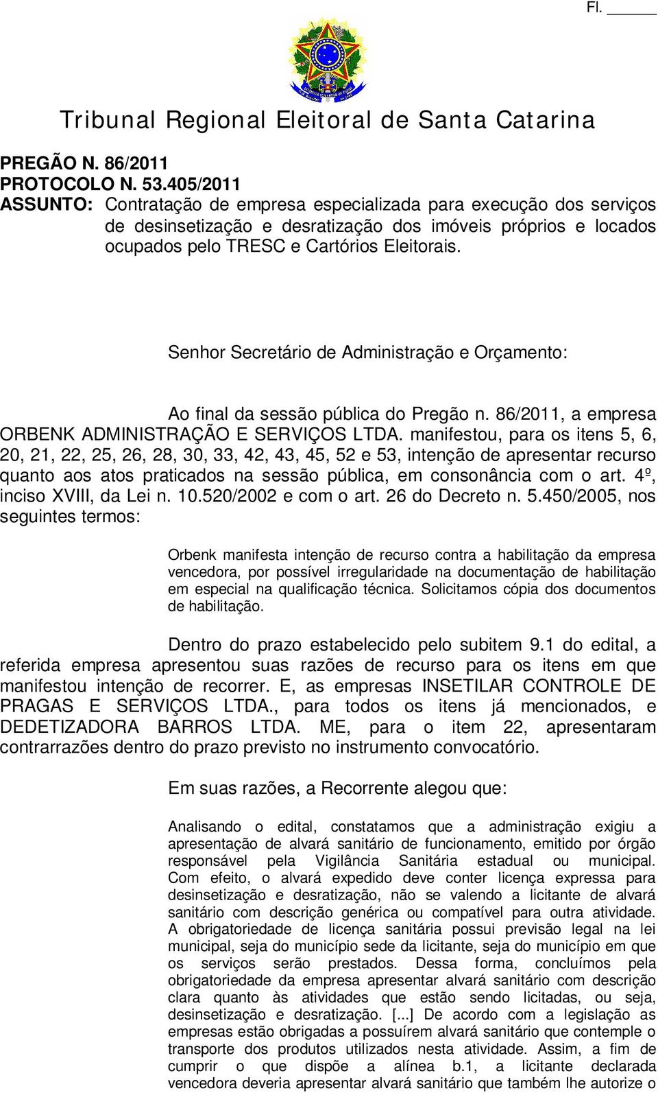 Senhor Secretário de Administração e Orçamento: Ao final da sessão pública do Pregão n. 86/2011, a empresa ORBENK ADMINISTRAÇÃO E SERVIÇOS LTDA.