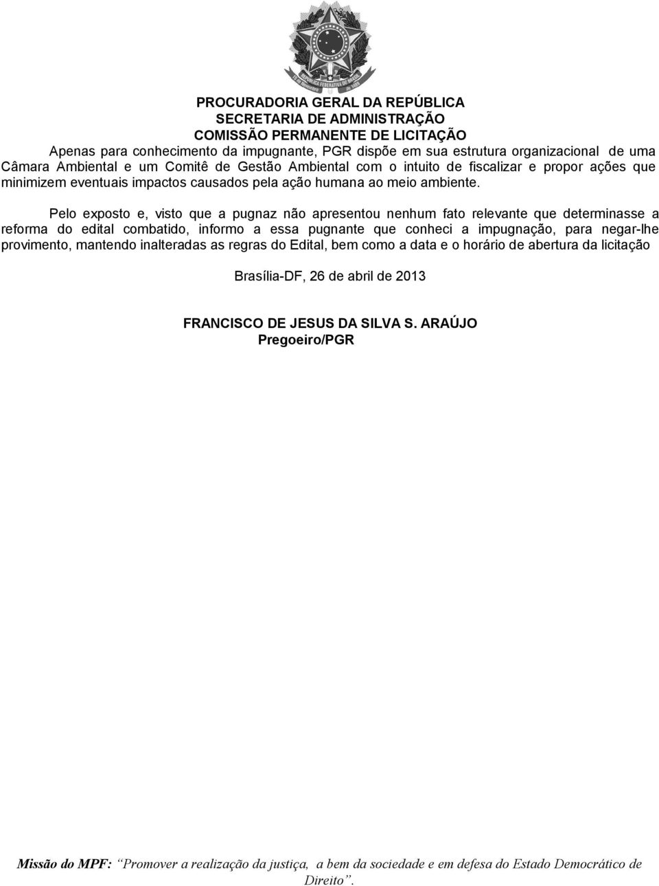 Pelo exposto e, visto que a pugnaz não apresentou nenhum fato relevante que determinasse a reforma do edital combatido, informo a essa pugnante que conheci a