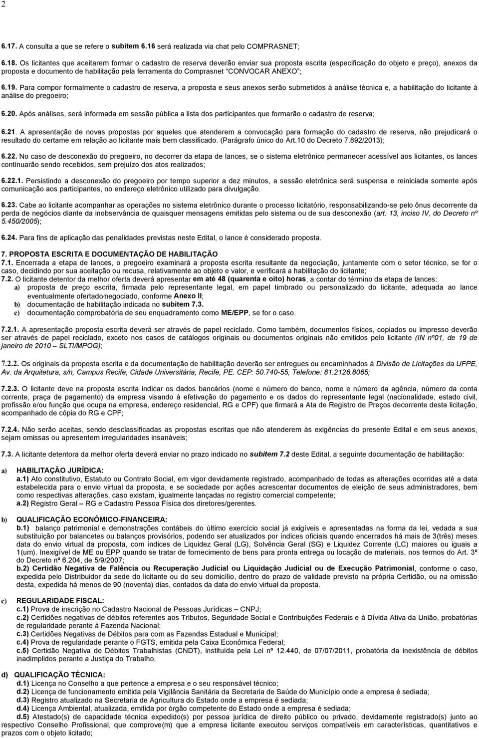 Comprasnet CONVOCAR ANEXO ; 6.19. Para compor formalmente o cadastro de reserva, a proposta e seus anexos serão submetidos à análise técnica e, a habilitação do licitante à análise do pregoeiro; 6.20.