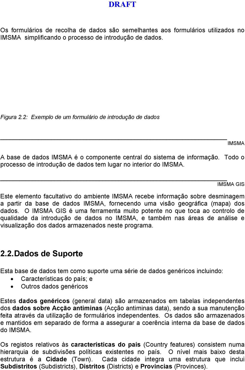 _ IMSMA GIS Este elemento facultativo do ambiente IMSMA recebe informação sobre desminagem a partir da base de dados IMSMA, fornecendo uma visão geográfica (mapa) dos dados.