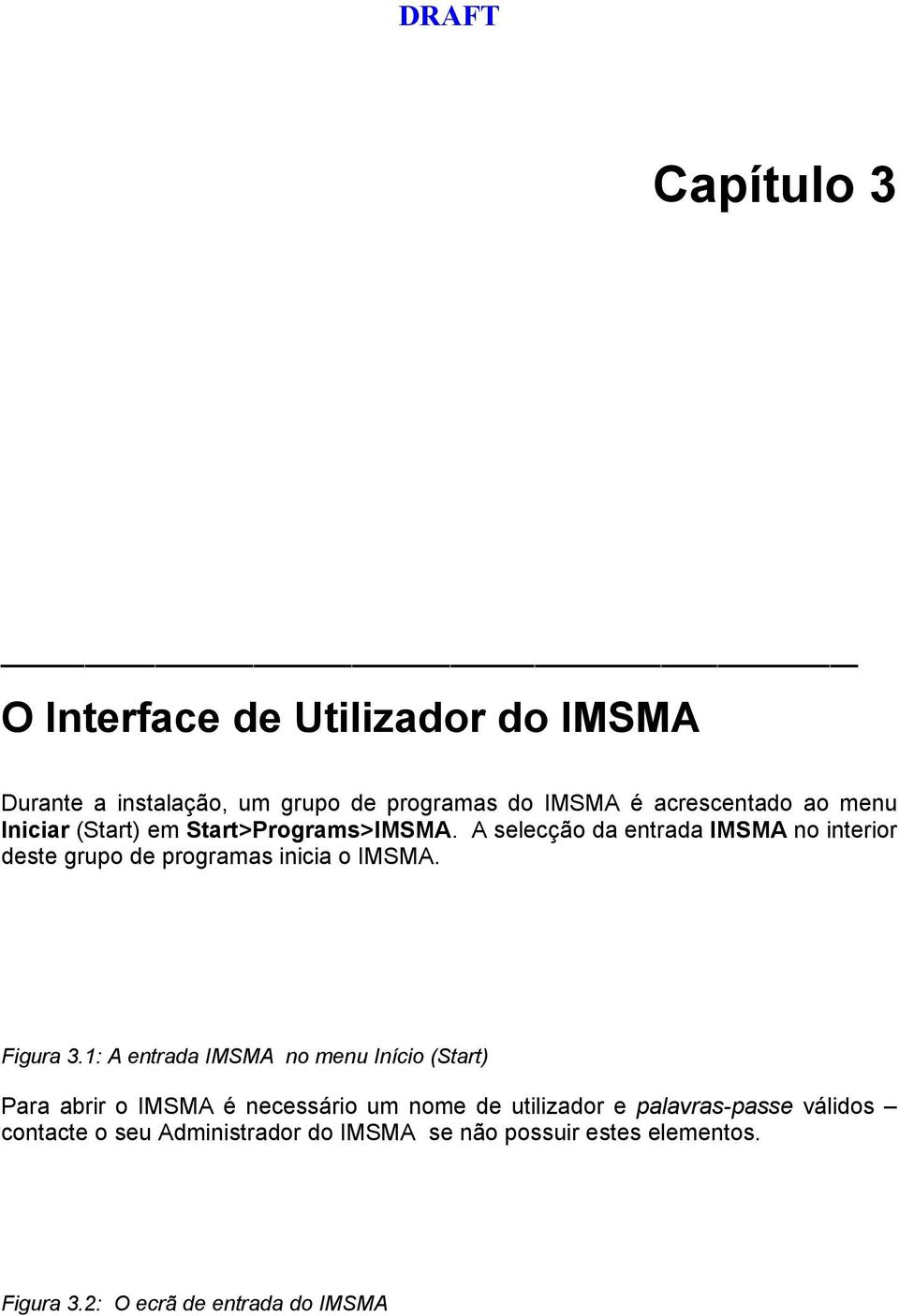 A selecção da entrada IMSMA no interior deste grupo de programas inicia o IMSMA. Figura 3.