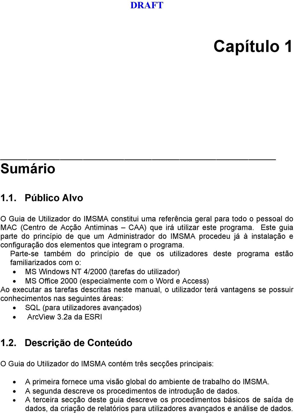 Parte-se também do princípio de que os utilizadores deste programa estão familiarizados com o: MS Windows NT 4/2000 (tarefas do utilizador) MS Office 2000 (especialmente com o Word e Access) Ao