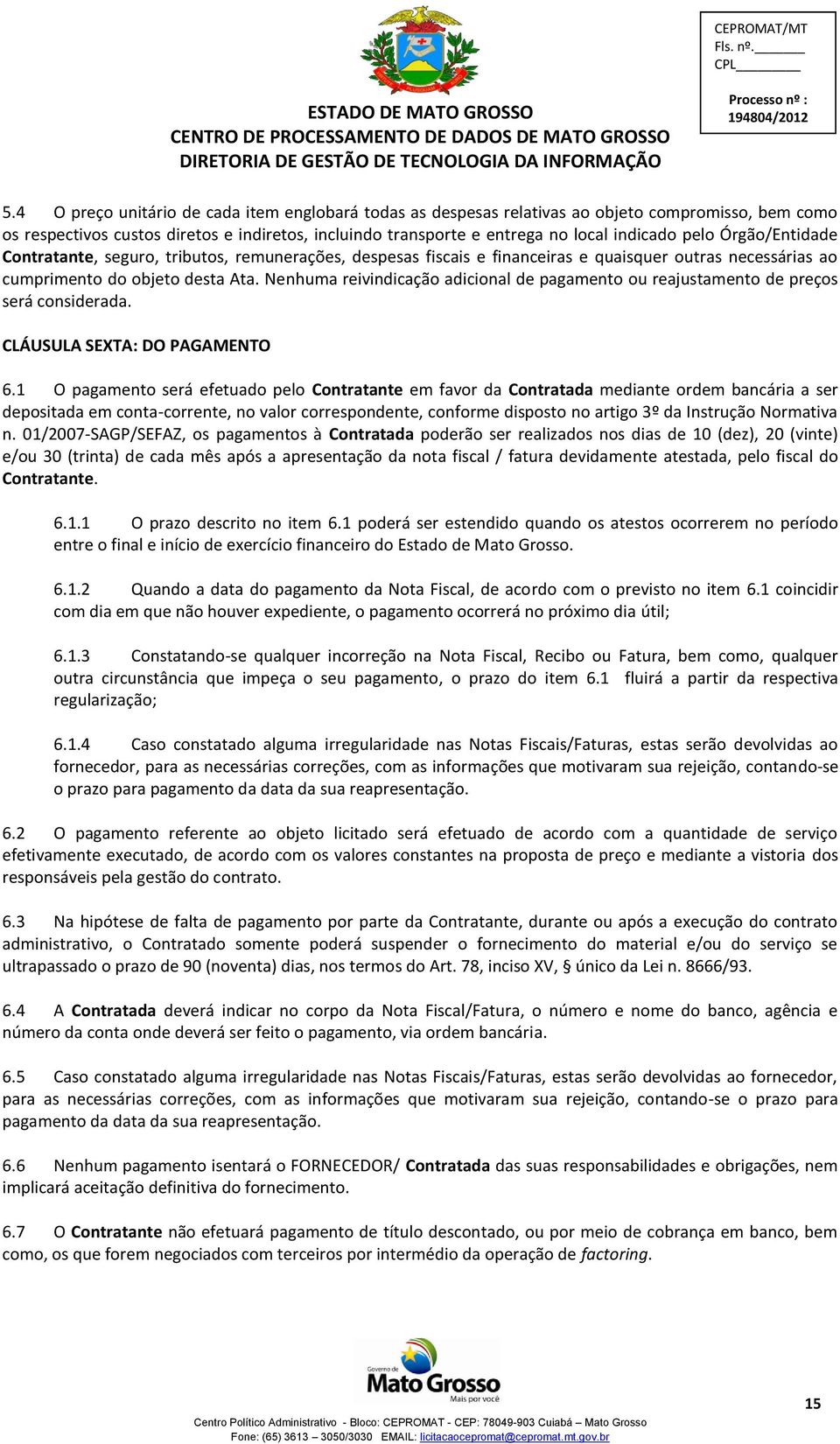 Nenhuma reivindicação adicional de pagamento ou reajustamento de preços será considerada. CLÁUSULA SEXTA: DO PAGAMENTO 6.