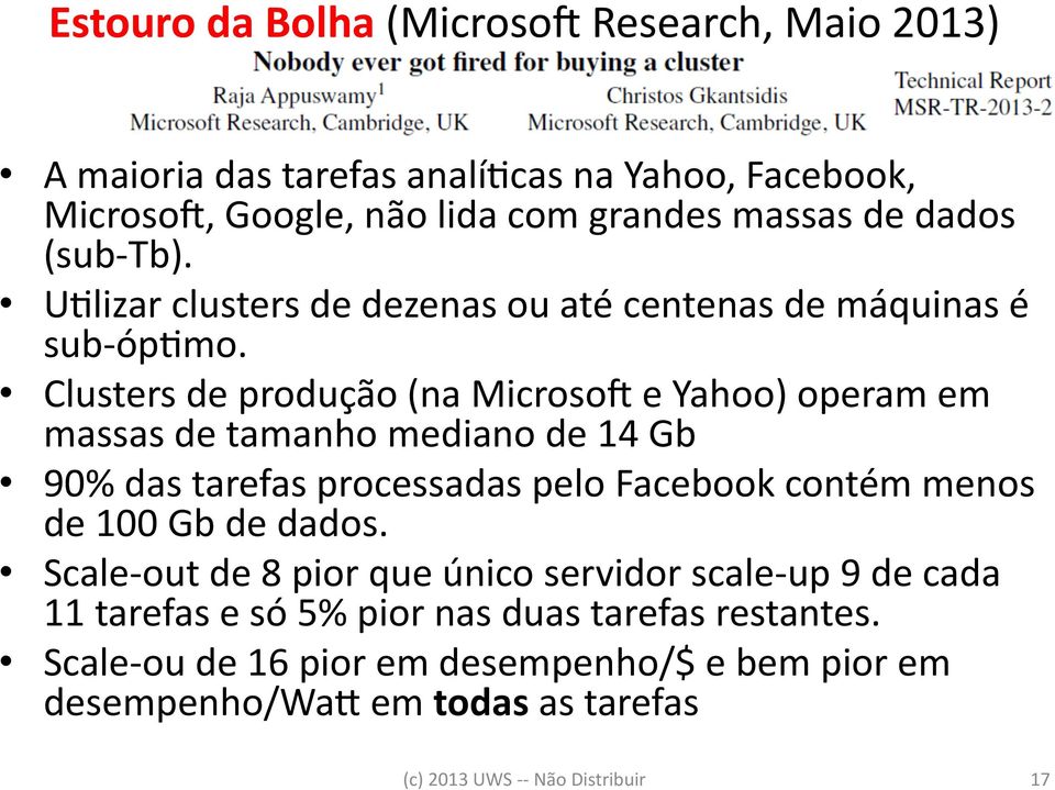 Clusters de produção (na Microsos e Yahoo) operam em massas de tamanho mediano de 14 Gb 90% das tarefas processadas pelo Facebook contém menos de 100 Gb de