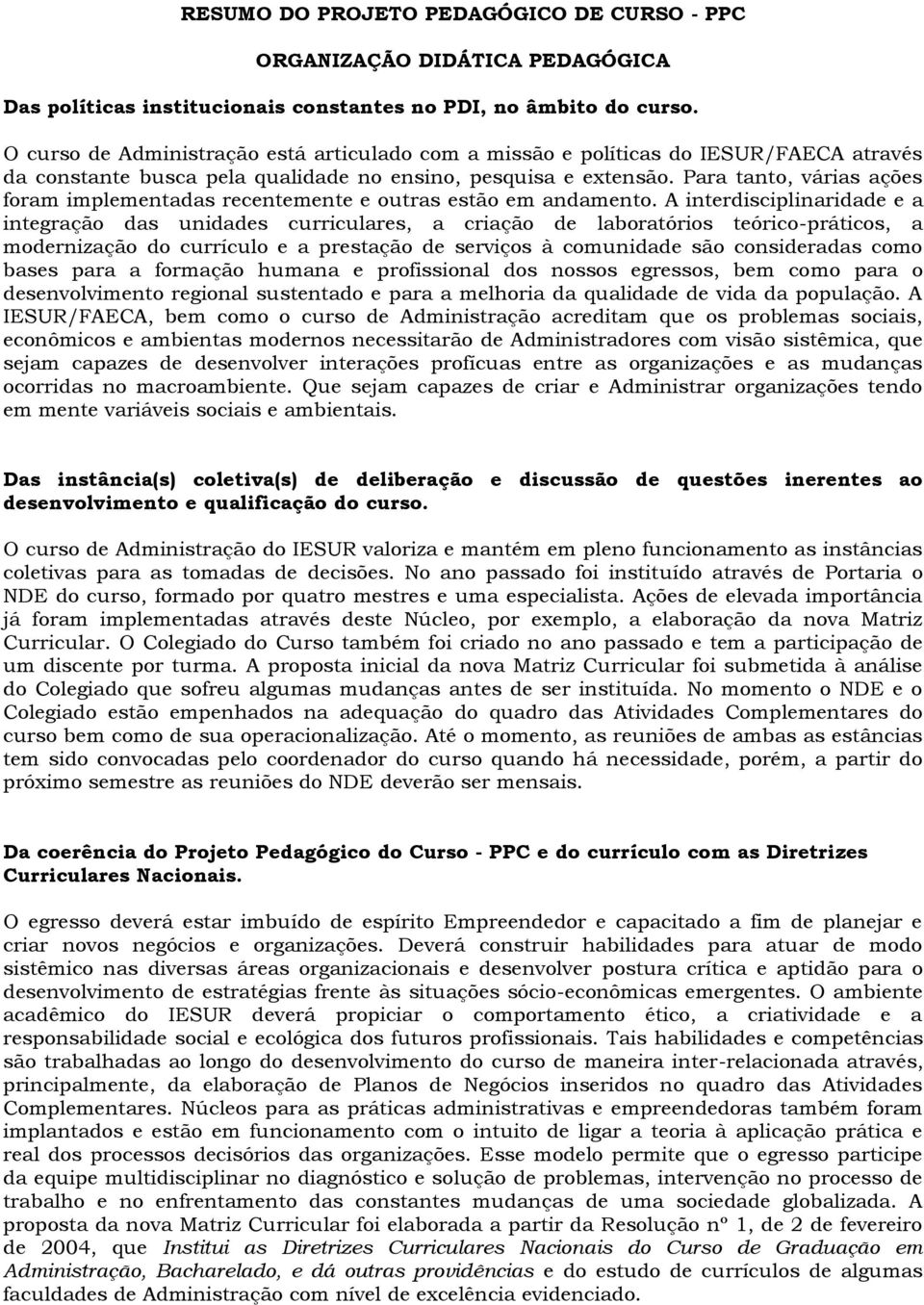 Para tanto, várias ações foram implementadas recentemente e outras estão em andamento.