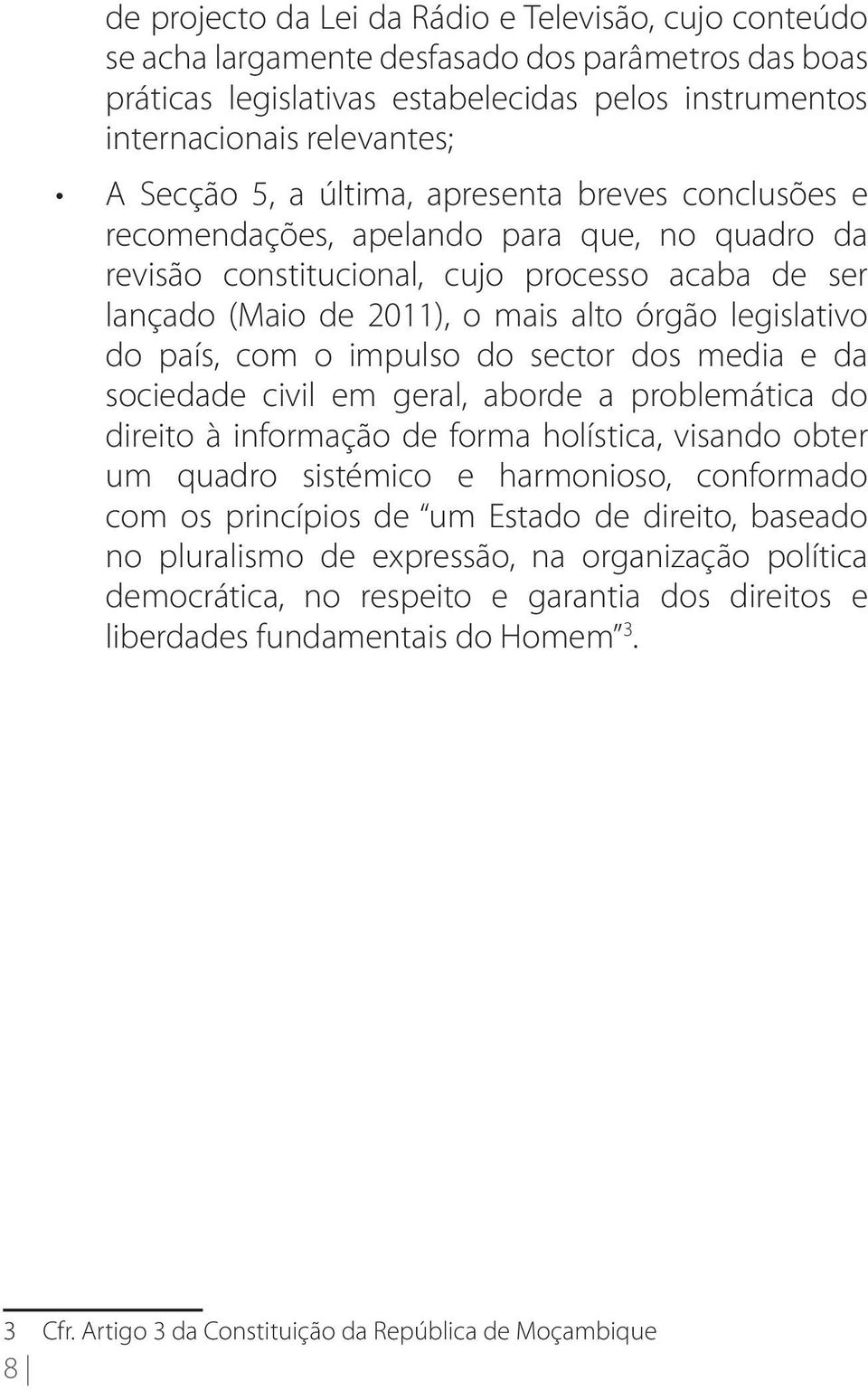 país, com o impulso do sector dos media e da sociedade civil em geral, aborde a problemática do direito à informação de forma holística, visando obter um quadro sistémico e harmonioso, conformado com