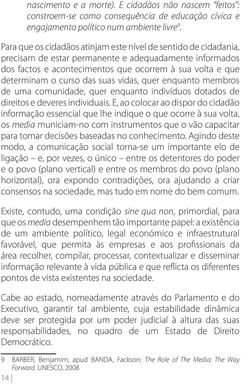 das suas vidas, quer enquanto membros de uma comunidade, quer enquanto indivíduos dotados de direitos e deveres individuais.