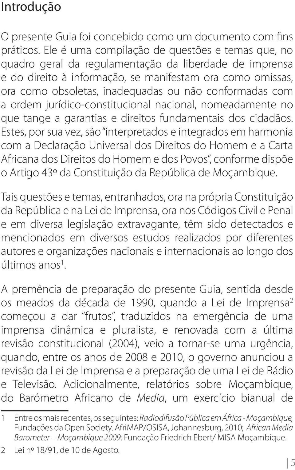 não conformadas com a ordem jurídico-constitucional nacional, nomeadamente no que tange a garantias e direitos fundamentais dos cidadãos.