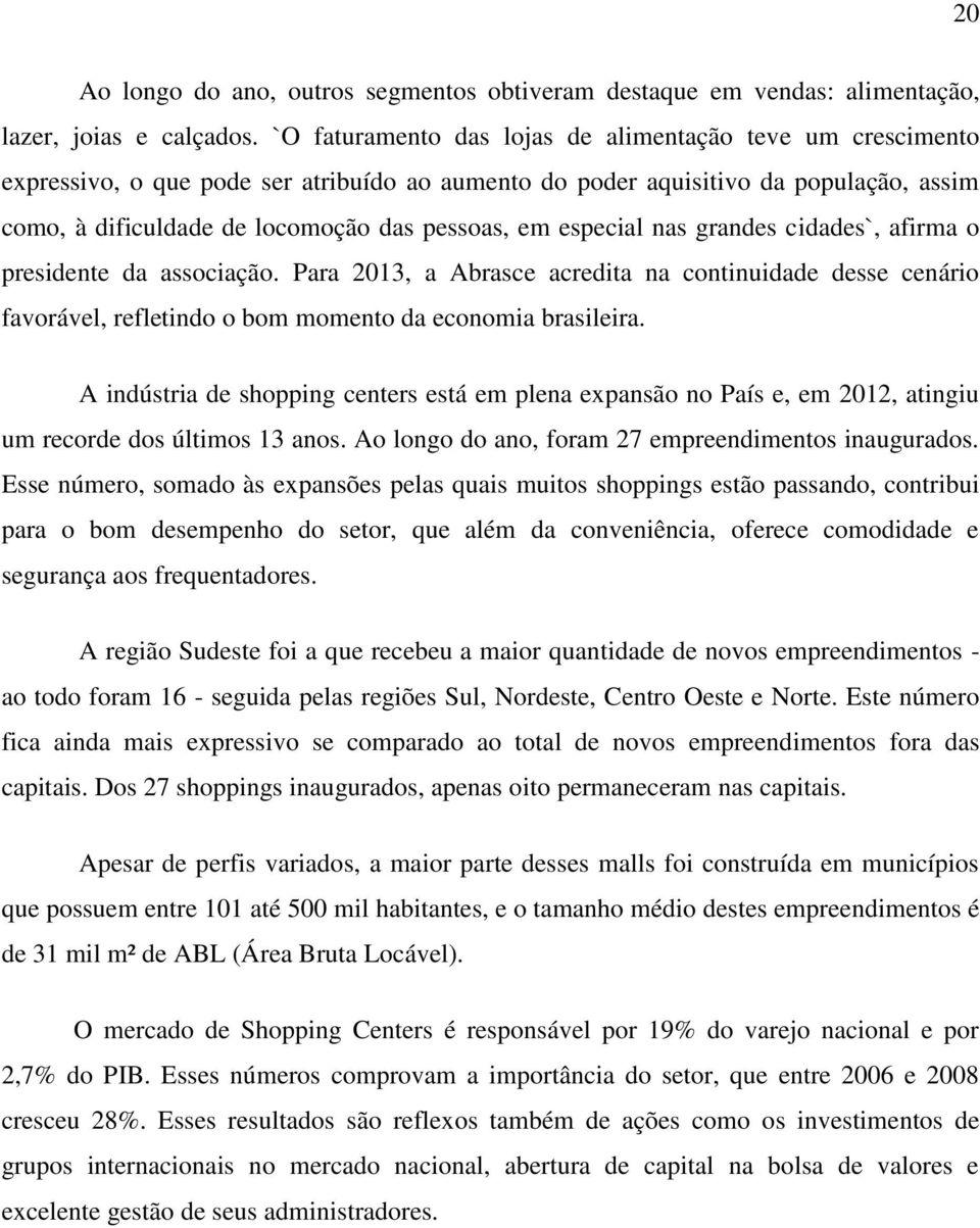 especial nas grandes cidades`, afirma o presidente da associação. Para 2013, a Abrasce acredita na continuidade desse cenário favorável, refletindo o bom momento da economia brasileira.