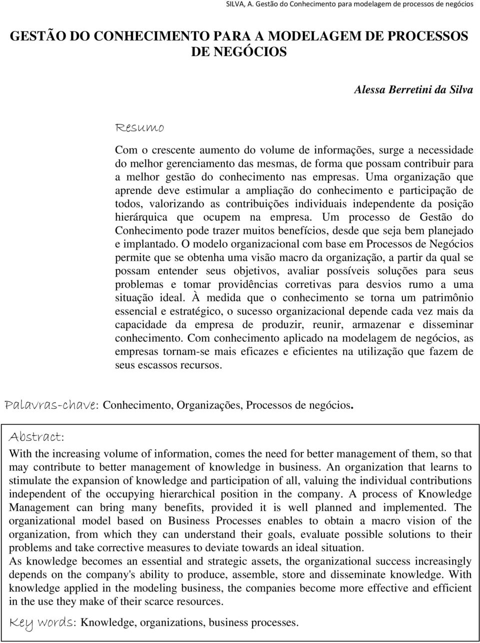 Uma organização que aprende deve estimular a ampliação do conhecimento e participação de todos, valorizando as contribuições individuais independente da posição hierárquica que ocupem na empresa.