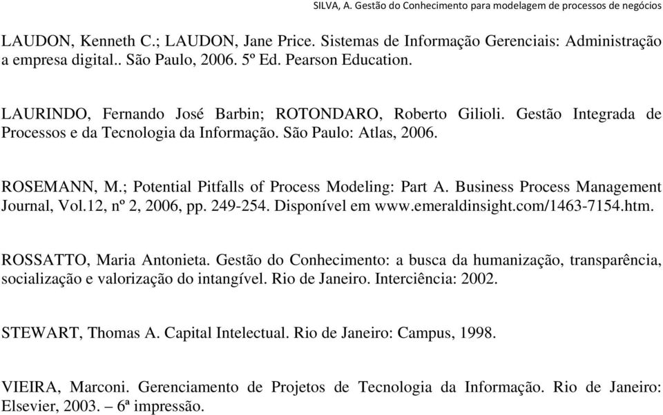 ; Potential Pitfalls of Process Modeling: Part A. Business Process Management Journal, Vol.12, nº 2, 2006, pp. 249-254. Disponível em www.emeraldinsight.com/1463-7154.htm. ROSSATTO, Maria Antonieta.