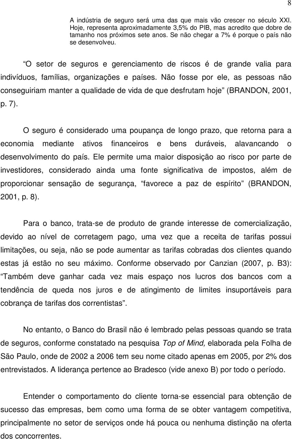 Não fosse por ele, as pessoas não conseguiriam manter a qualidade de vida de que desfrutam hoje (BRANDON, 2001, p. 7).