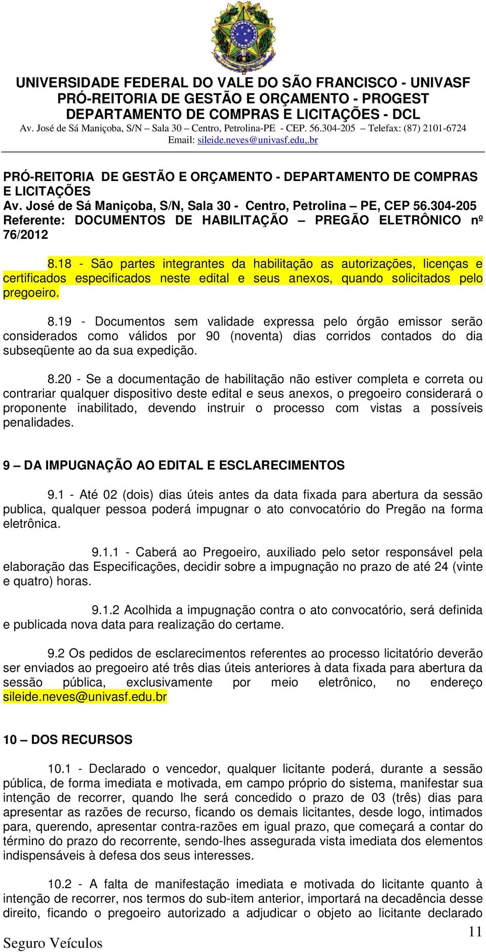 18 - São partes integrantes da habilitação as autorizações, licenças e certificados especificados neste edital e seus anexos, quando solicitados pelo pregoeiro. 8.