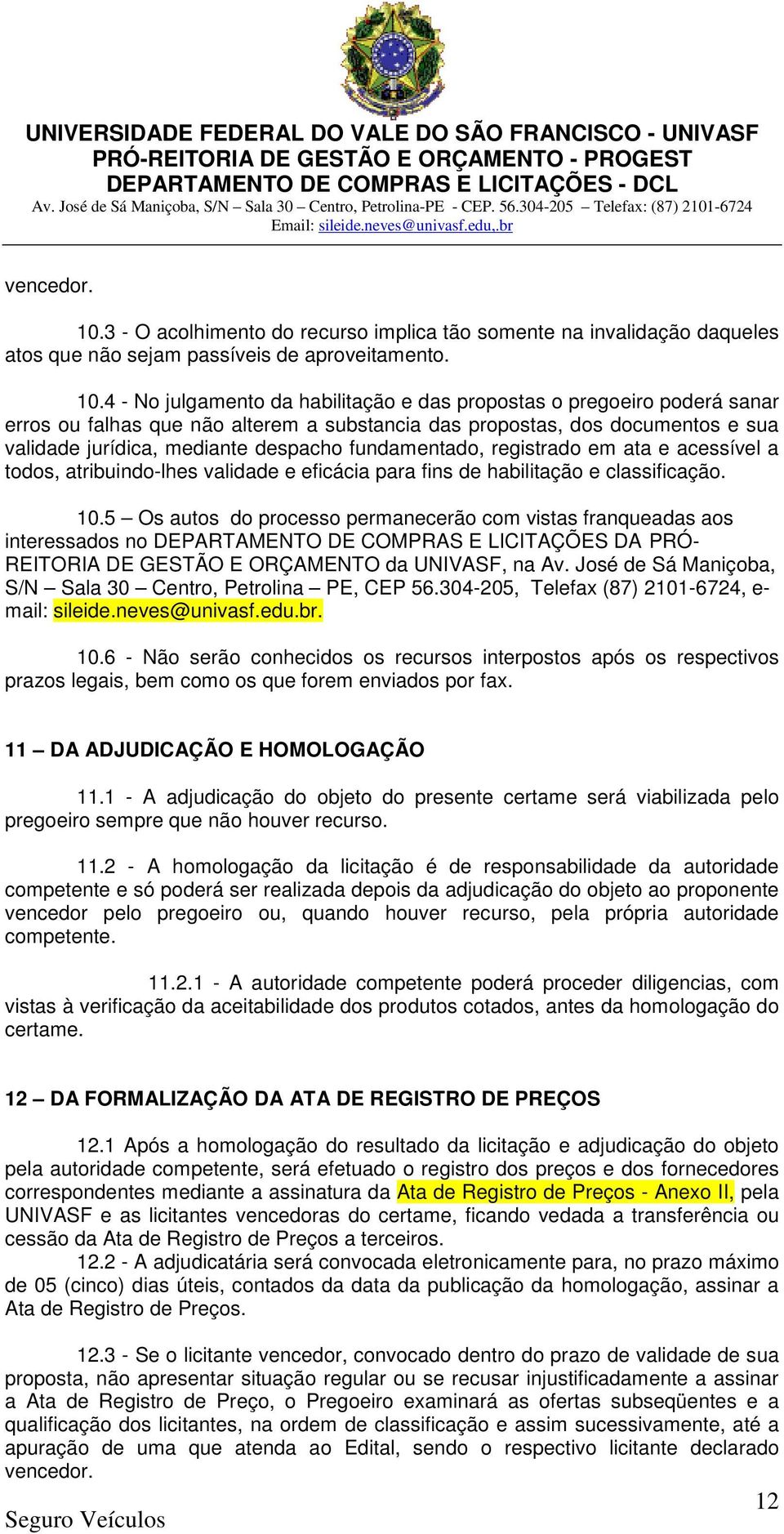 4 - No julgamento da habilitação e das propostas o pregoeiro poderá sanar erros ou falhas que não alterem a substancia das propostas, dos documentos e sua validade jurídica, mediante despacho