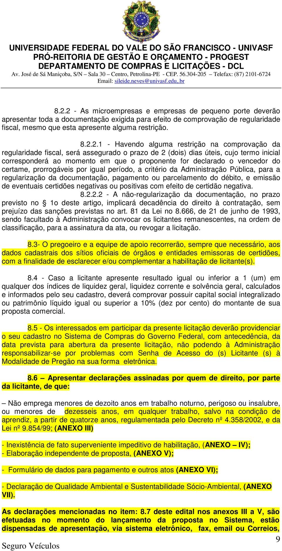 o vencedor do certame, prorrogáveis por igual período, a critério da Administração Pública, para a regularização da documentação, pagamento ou parcelamento do débito, e emissão de eventuais certidões