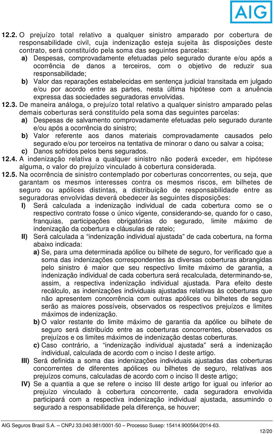 estabelecidas em sentença judicial transitada em julgado e/ou por acordo entre as partes, nesta última hipótese com a anuência expressa das sociedades seguradoras envolvidas. 12.3.