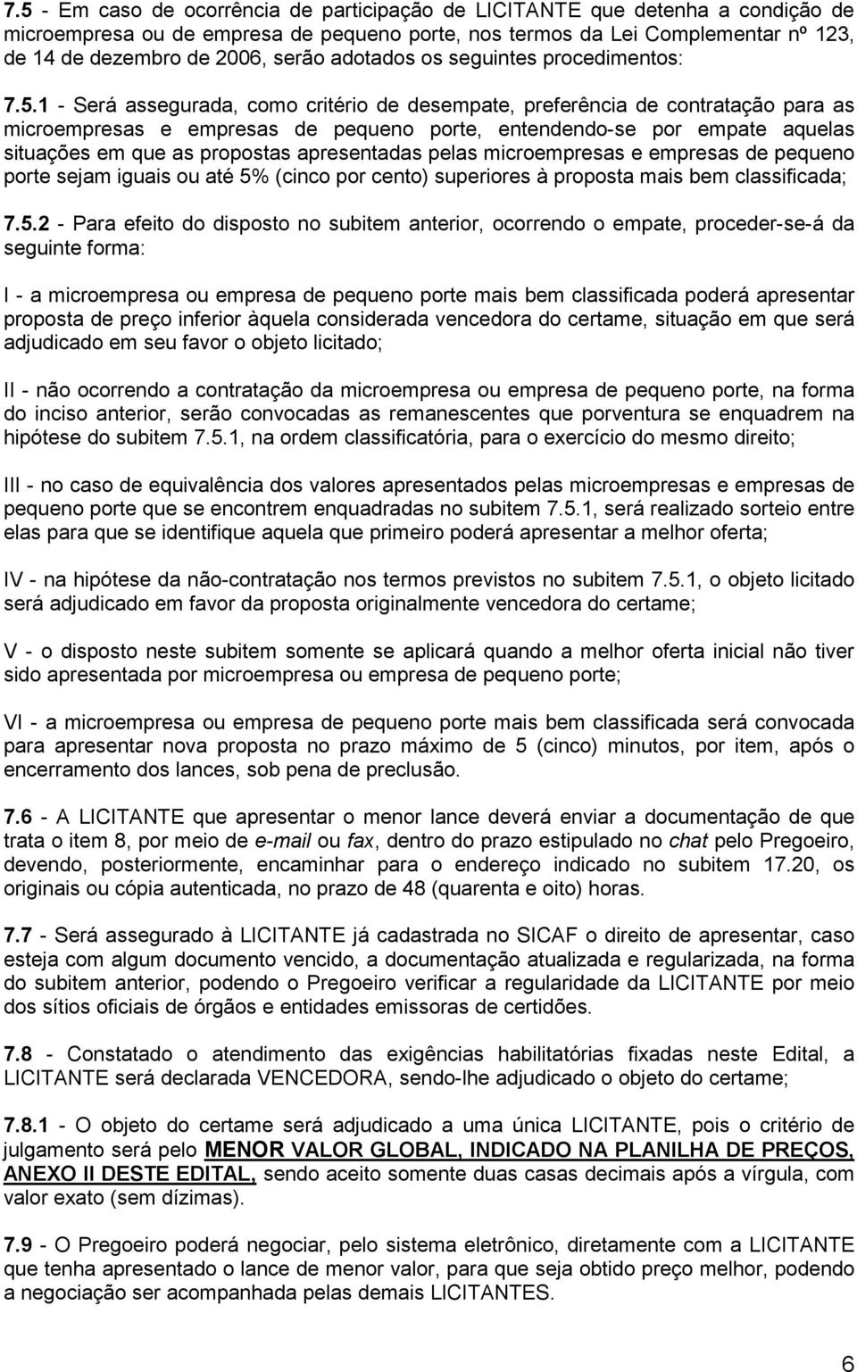 1 - Será assegurada, como critério de desempate, preferência de contratação para as microempresas e empresas de pequeno porte, entendendo-se por empate aquelas situações em que as propostas