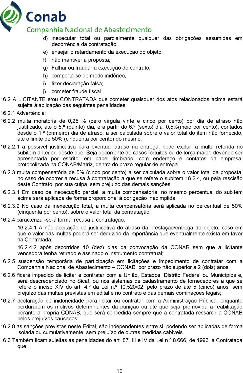 sujeita à aplicação das seguintes penalidades: 1621 Advertência; 1622 multa moratória de 0,25 % (zero vírgula vinte e cinco por cento) por dia de atraso não justificado, até o 5º (quinto) dia, e a