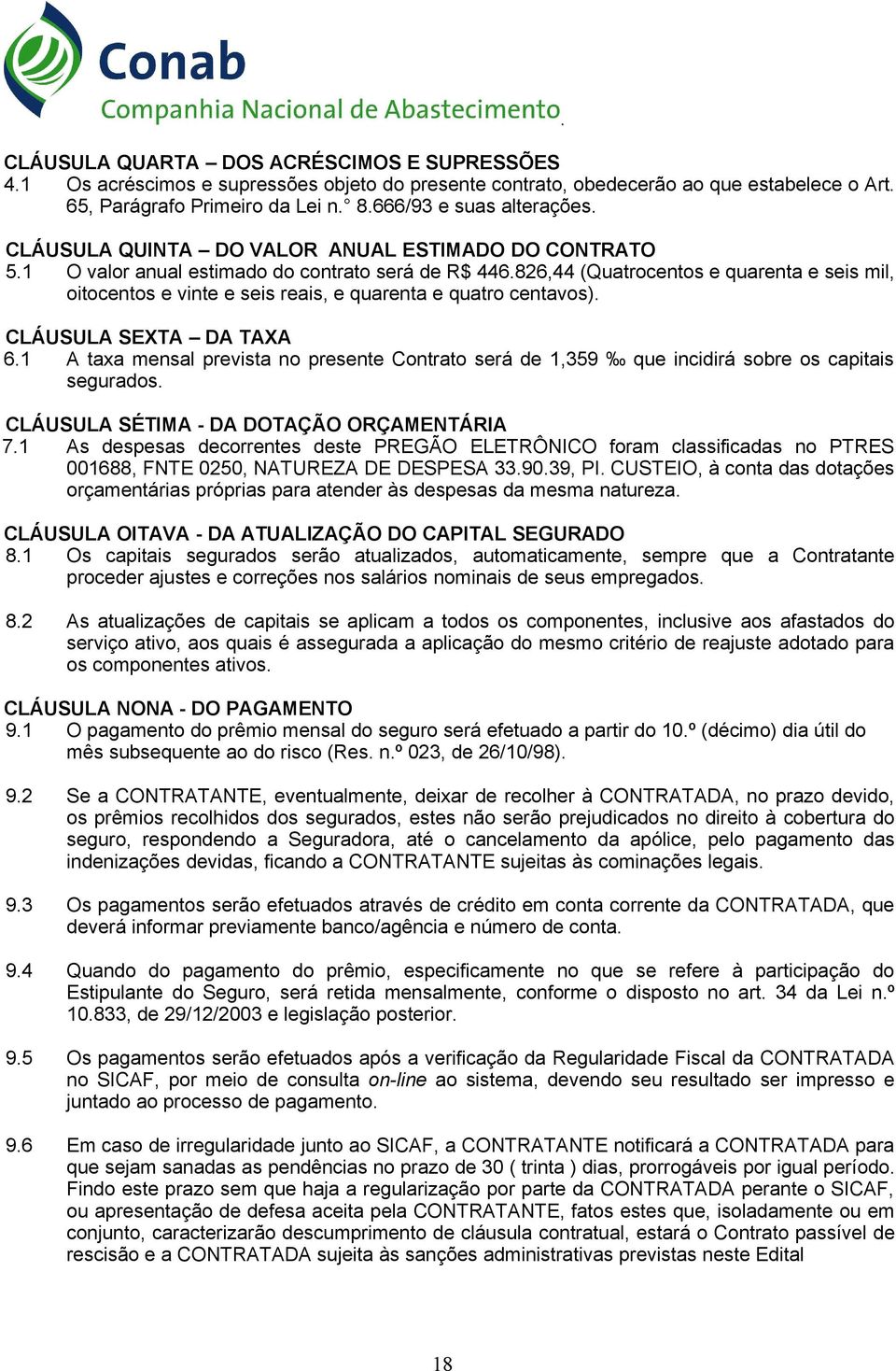 quatro centavos) CLÁUSULA SEXTA DA TAXA 61 A taxa mensal prevista no presente Contrato será de 1,359 que incidirá sobre os capitais segurados CLÁUSULA SÉTIMA - DA DOTAÇÃO ORÇAMENTÁRIA 71 As despesas