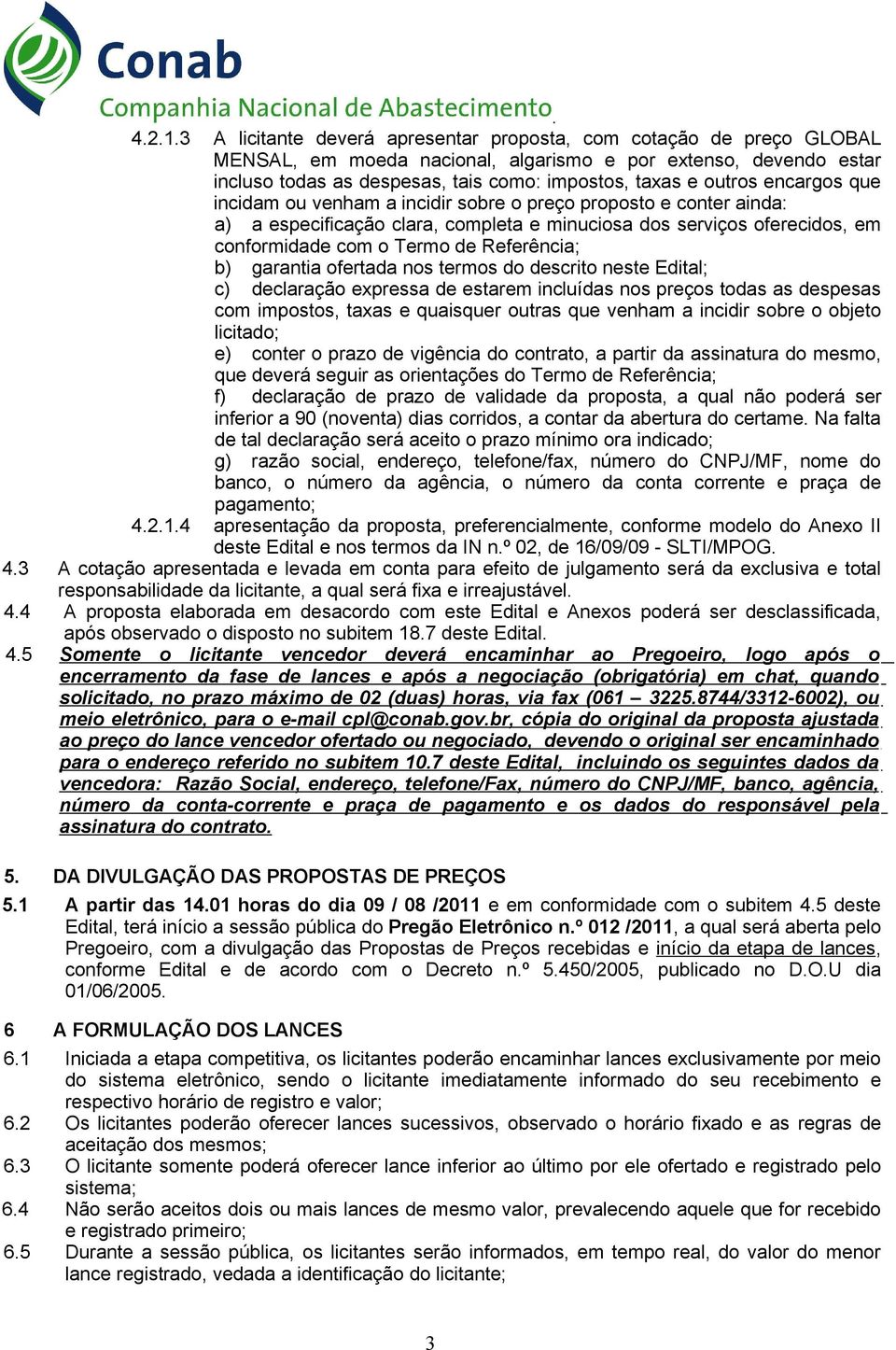 Referência; b) garantia ofertada nos termos do descrito neste Edital; c) declaração expressa de estarem incluídas nos preços todas as despesas com impostos, taxas e quaisquer outras que venham a