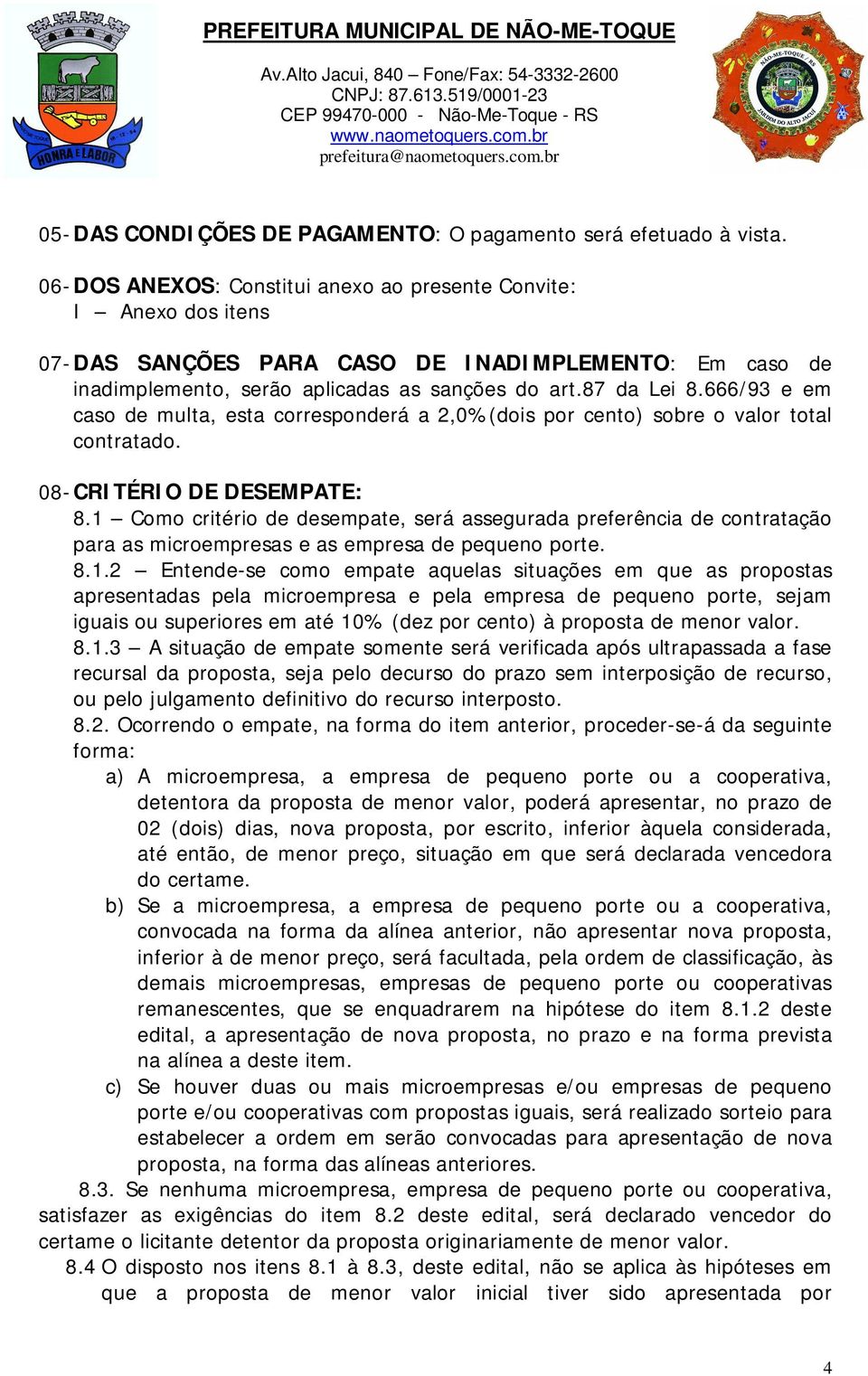 666/93 e em caso de multa, esta corresponderá a 2,0%(dois por cento) sobre o valor total contratado. 08- CRITÉRIO DE DESEMPATE: 8.