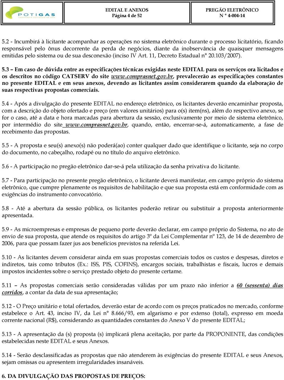 quaisquer mensagens emitidas pelo sistema ou de sua desconexão (inciso IV Art. 11, Decreto Estadual n 20.103/2007). 5.