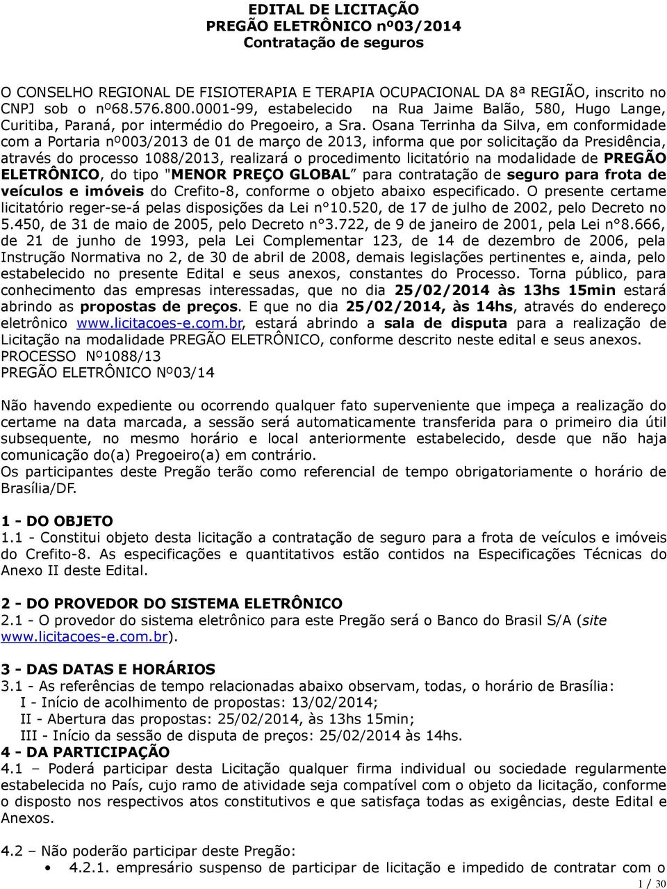 Osana Terrinha da Silva, em conformidade com a Portaria nº003/2013 de 01 de março de 2013, informa que por solicitação da Presidência, através do processo 1088/2013, realizará o procedimento