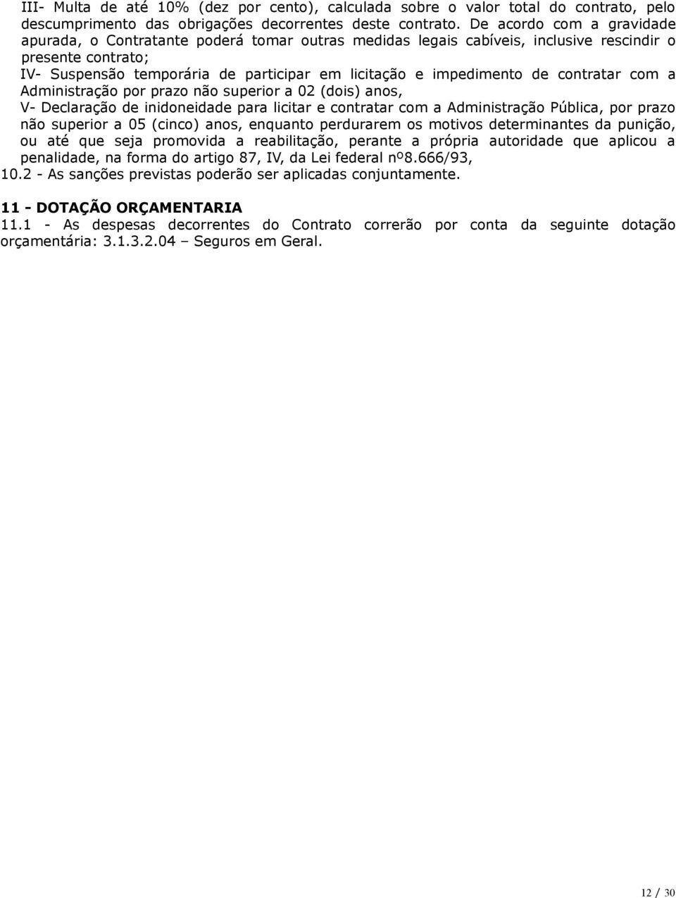 impedimento de contratar com a Administração por prazo não superior a 02 (dois) anos, V- Declaração de inidoneidade para licitar e contratar com a Administração Pública, por prazo não superior a 05