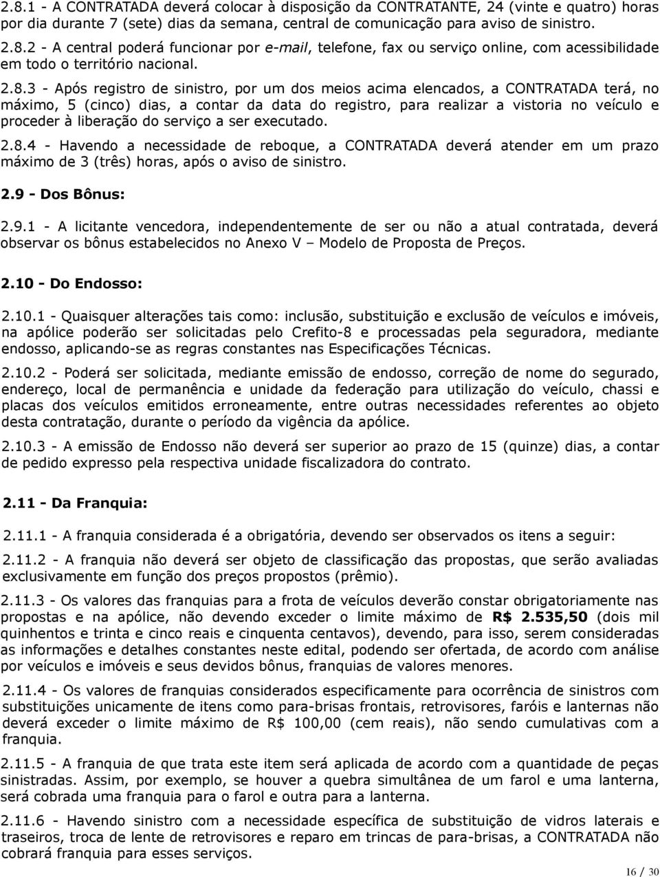 liberação do serviço a ser executado. 2.8.4 - Havendo a necessidade de reboque, a CONTRATADA deverá atender em um prazo máximo de 3 (três) horas, após o aviso de sinistro. 2.9 