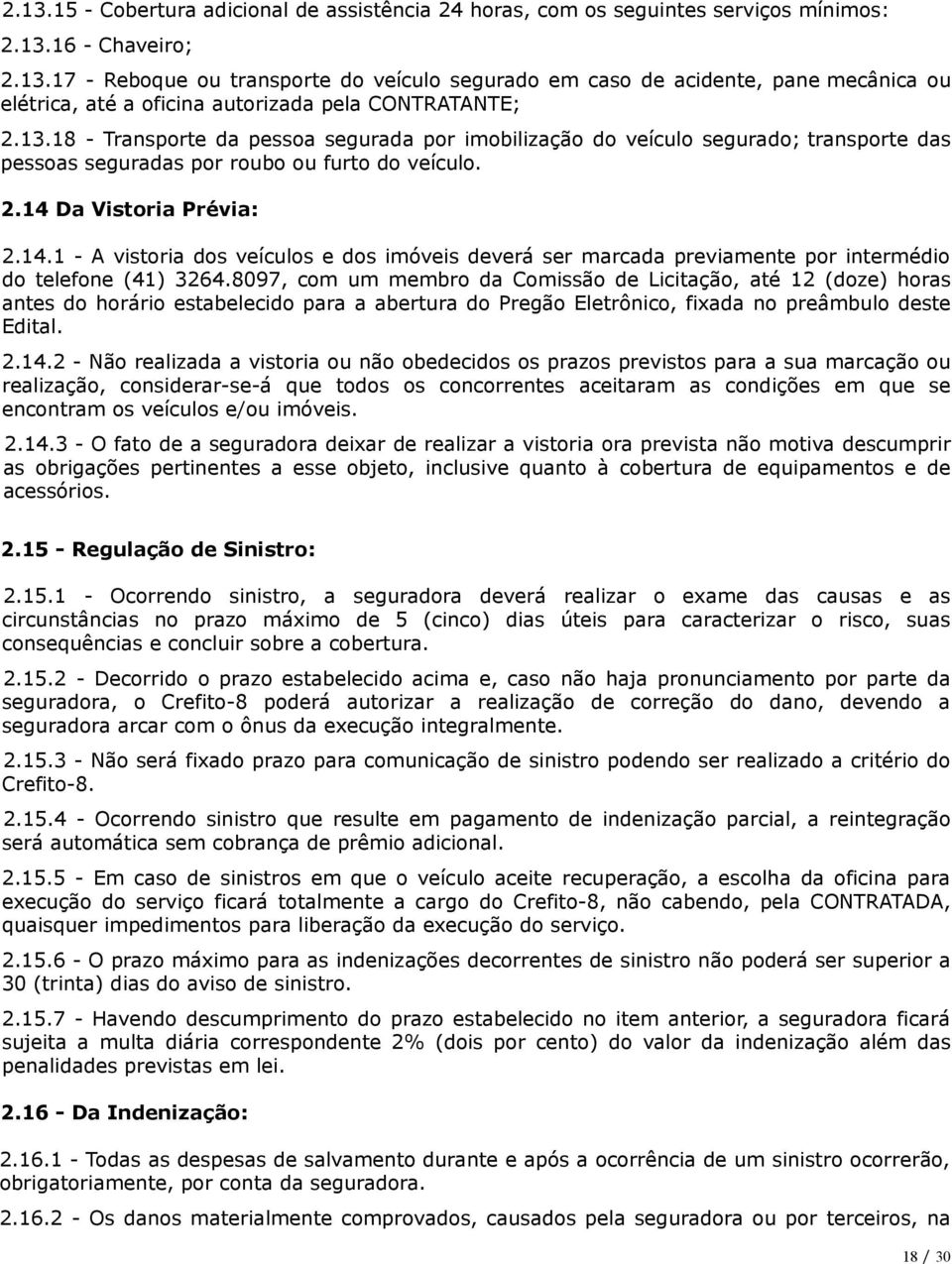 Da Vistoria Prévia: 2.14.1 - A vistoria dos veículos e dos imóveis deverá ser marcada previamente por intermédio do telefone (41) 3264.