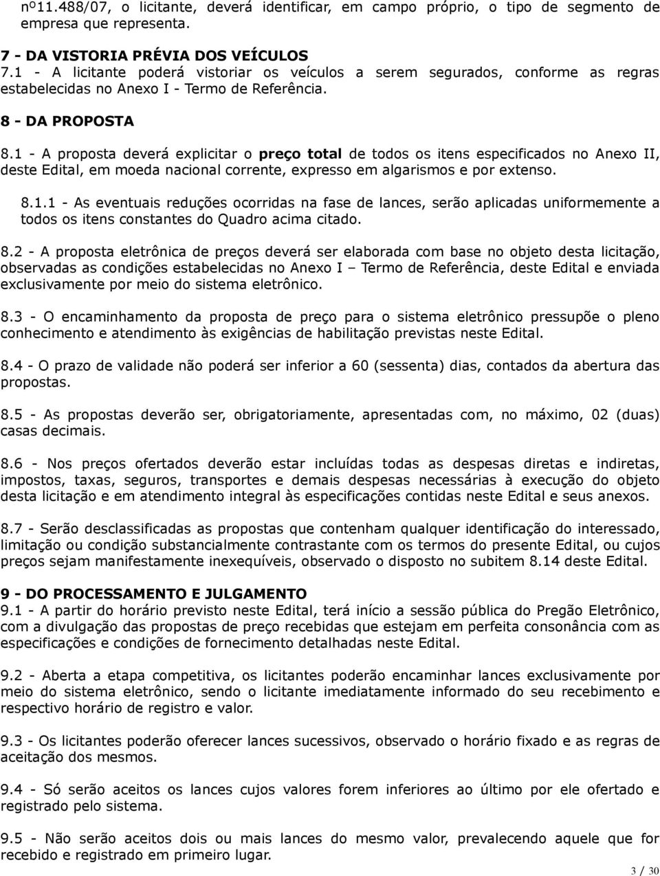 1 - A proposta deverá explicitar o preço total de todos os itens especificados no Anexo II, deste Edital, em moeda nacional corrente, expresso em algarismos e por extenso. 8.1.1 - As eventuais reduções ocorridas na fase de lances, serão aplicadas uniformemente a todos os itens constantes do Quadro acima citado.