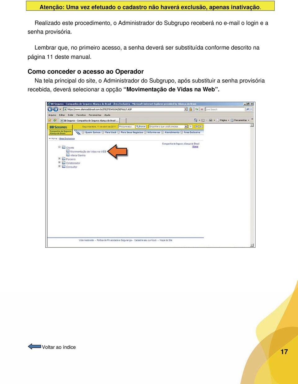 Lembrar que, no primeiro acesso, a senha deverá ser substituída conforme descrito na página 11 deste manual.