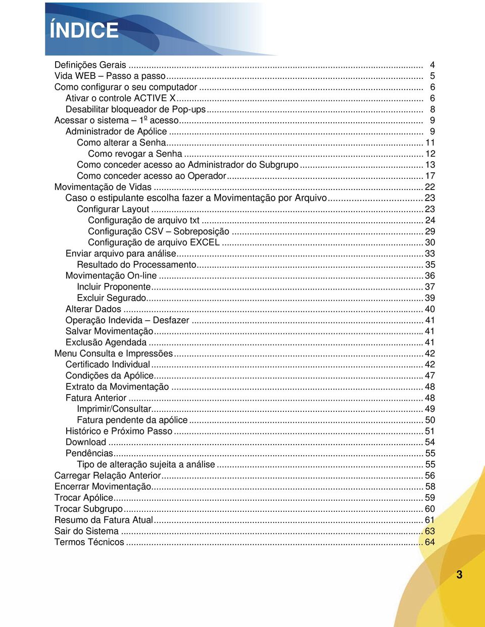 .. 17 Movimentação de Vidas... 22 Caso o estipulante escolha fazer a Movimentação por Arquivo... 23 Configurar Layout... 23 Configuração de arquivo txt... 24 Configuração CSV Sobreposição.