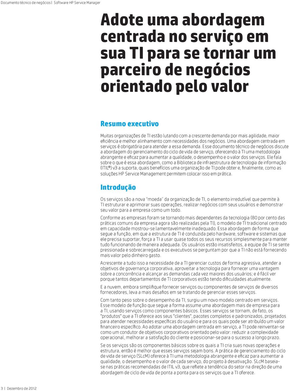 Esse documento técnico de negócios discute a abordagem do gerenciamento do ciclo de vida de serviço, oferecendo à TI uma metodologia abrangente e eficaz para aumentar a qualidade, o desempenho e o