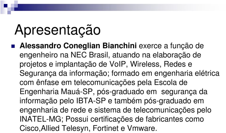 pela Escola de Engenharia Mauá-SP, pós-graduado em segurança da informação pelo IBTA-SP e também pós-graduado em engenharia de