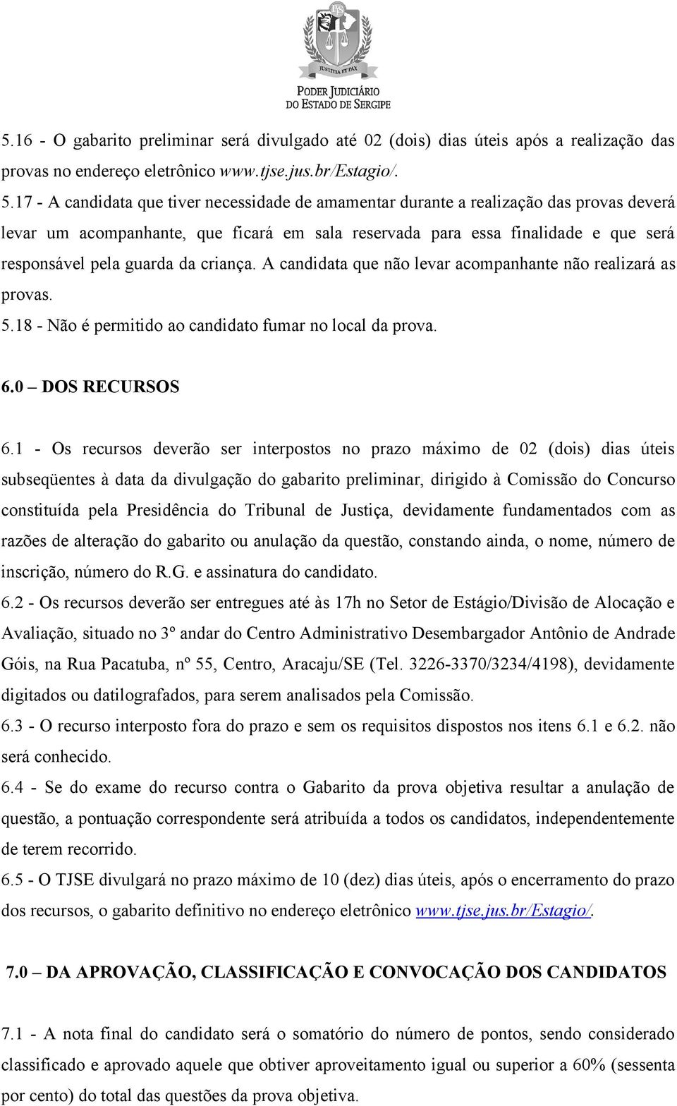 da criança. A candidata que não levar acompanhante não realizará as provas. 5.18 - Não é permitido ao candidato fumar no local da prova. 6.0 DOS RECURSOS 6.