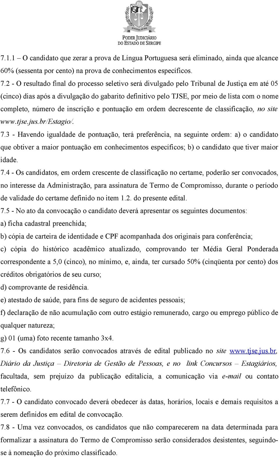 número de inscrição e pontuação em ordem decrescente de classificação, no site www.tjse.jus.br/estagio/. 7.