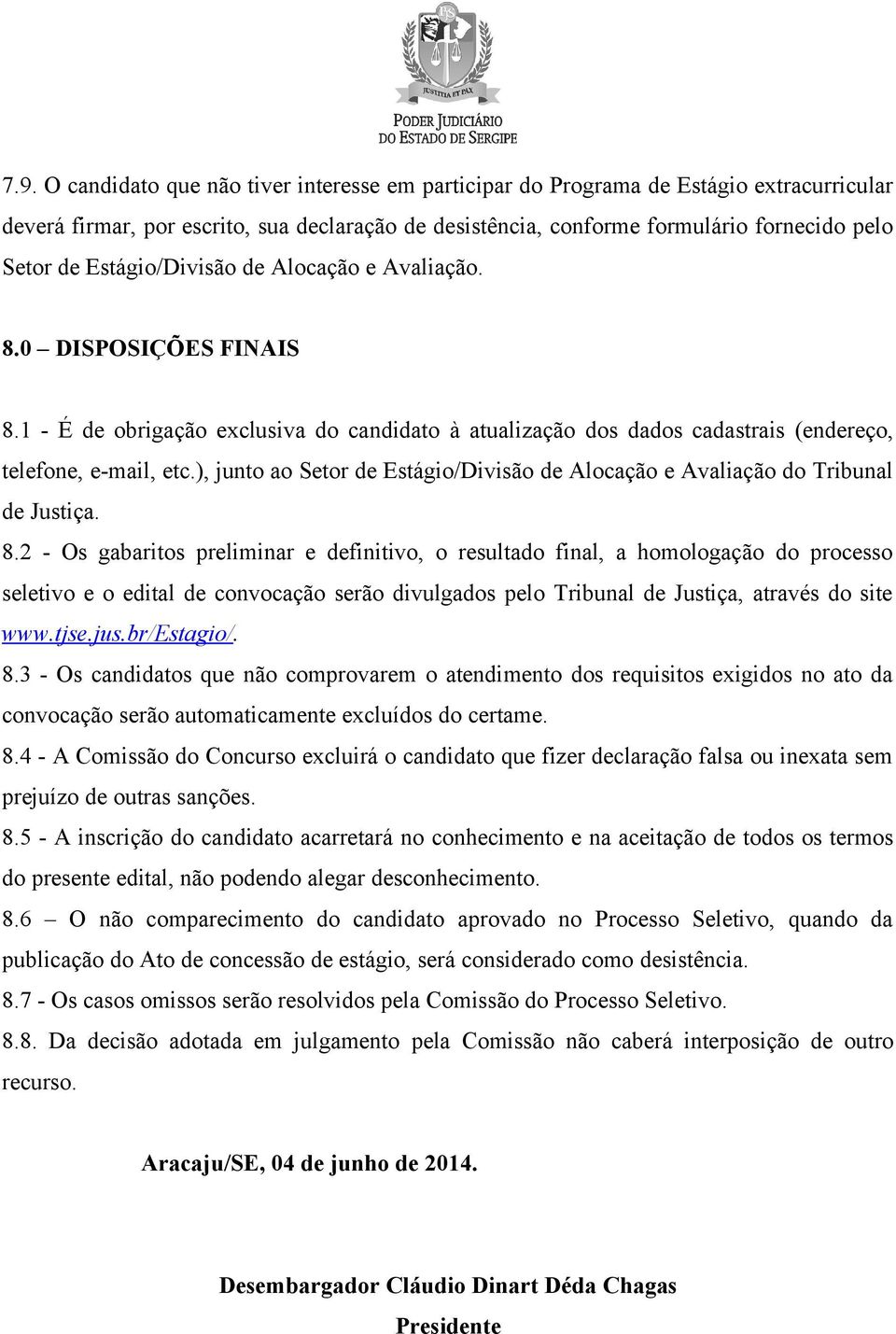 ), junto ao Setor de Estágio/Divisão de Alocação e Avaliação do Tribunal de Justiça. 8.